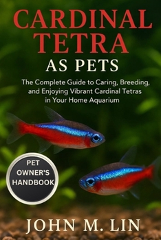 Paperback CARDINAL TETRA AS PETS: The Complete Guide to Caring, Breeding, and Enjoying Vibrant Cardinal Tetras in Your Home Aquarium. Book