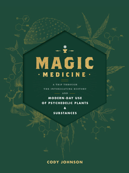 Magic Medicine:A Trip Through the Intoxicating History and Modern-Day Use of Psychedelic Plants and Substances