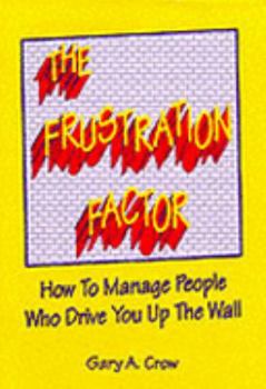 Hardcover The Frustration Factor: How to Manage People Who Drive You Up the Wall Book