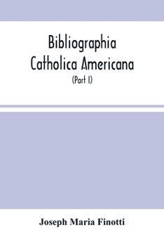 Paperback Bibliographia Catholica Americana: A List Of Works Written By Catholic Authors, And Published In The United States (Part I) From 1784 To 1820 Inclusiv Book