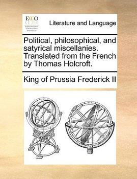Paperback Political, Philosophical, and Satyrical Miscellanies. Translated from the French by Thomas Holcroft. Book