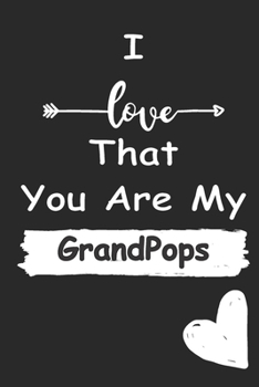 I Love That You Are My GrandPops: Love relationship apprecition birthday gift  / Friendship gift  / Valentine gift / Lined Notebook / Journal Gift, 110 Pages, 6x9, Soft Cover, Matte Finish