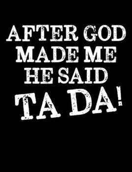 After God Made Me He Said TADA!: College Ruled Lined Composition Notebook 120 Pages