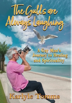 The Gulls Are Always Laughing: A Gay Man's Journey to Healing and Spirituality