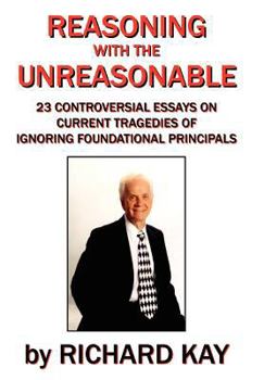 Hardcover Reasoning with the Unreasonable: 23 Controversial Essays on Current Tragedies of Ignoring Foundational Principals Book
