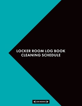 Locker Room Log Book Cleaning Schedule: Daily Cleaning Checklist Notebook 8.5" x 11" (21.59 x 27.94 cm) 120 Page Record Book Perfect For Health Clubs & Businesses With Changing Areas & Locker Rooms