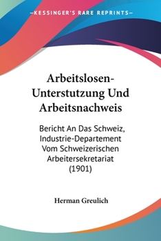 Paperback Arbeitslosen-Unterstutzung Und Arbeitsnachweis: Bericht An Das Schweiz, Industrie-Departement Vom Schweizerischen Arbeitersekretariat (1901) [German] Book