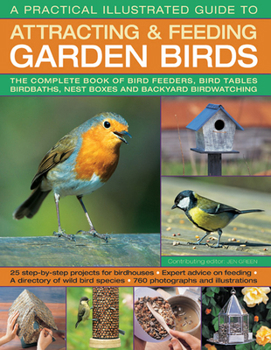 Paperback A Practical Illustrated Guide to Attracting & Feeding Garden Birds: The Complete Book of Bird Feeders, Bird Tables, Birdbaths, Nest Boxes and Backyard Book