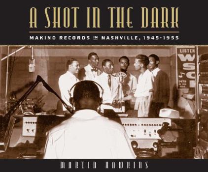 Hardcover A Shot in the Dark: Making Records in Nashville, 1945-1955 Book