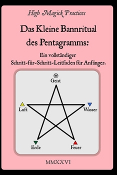 High Magick Practices - Das Kleine Bannritual des Pentagramms: Das Ritual, das jeder Magier beherrschen muss. Rufe die Erzengel an. ... die jede Geste zeigen. (German Edition)