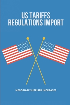 Paperback US Tariffs Regulations Import: Negotiate Supplier Increases: Us Import Tariffs By Country Book