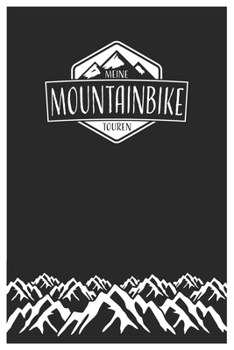 Meine Mountainbike Touren: Mountainbike Tourenbuch zum Ausf�llen Tourenbuch zum Eintragen als Geschenk f�r Mountainbiker Radfahrer, Fahrrad Fans und Radsportler mit Platz f�r 50 Touren, Geschenk f�r V