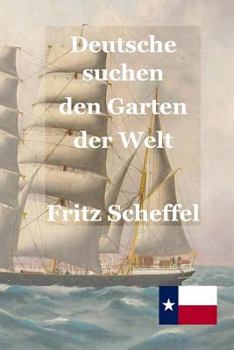 Paperback Deutsche suchen den Garten der Welt: Das Schicksal deutscher Auswanderer in Texas vor 100 Jahren Nach Berichten erzählt von Fritz Scheffel [German] Book