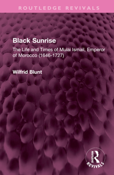 Hardcover Black Sunrise: The Life and Times of Mulai Ismail, Emperor of Morocco (1646-1727) Book