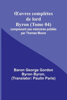 Paperback OEuvres complètes de lord Byron (Tome 04); comprenant ses mémoires publiés par Thomas Moore [French] Book
