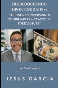 Paperback Desbloqueando Oportunidades: Triunfa En Inversiones Inmobiliarias a Traves del Foreclosure [Spanish] Book