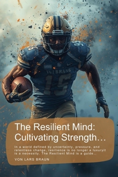 The Resilient Mind: Cultivating Strength…: In a world defined by uncertainty, pressure, and relentless change, resilience is no longer a luxuryit is a necessity. The Resilient Mind is a guide…