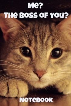 Me? The Boss Of You? Notebook: - Light Brown Shorthair Kitten With Black Markings - Funny Cat Saying 6x9 Inches 120 Pages With Kitten Illustrations On ... Your Favorite Kitty Each Time You Write In It