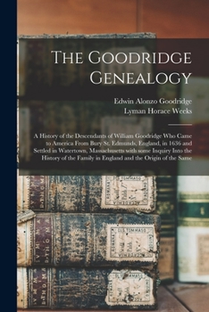 Paperback The Goodridge Genealogy: a History of the Descendants of William Goodridge Who Came to America From Bury St. Edmunds, England, in 1636 and Sett Book