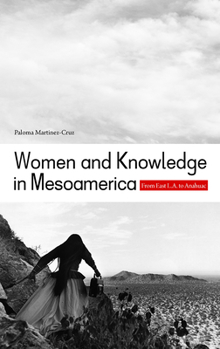 Paperback Women and Knowledge in Mesoamerica: From East L.A. to Anahuac Book