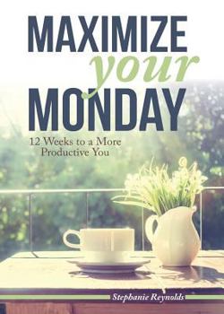 Paperback Maximize Your Monday: 12 Weeks to a More Productive You Book