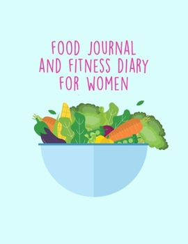 Paperback Food Journal And Fitness Diary For Women: Diet Food Log Book & Diary - Meal Planner And Tracker For Weight Loss And To Reduce Your Blood Pressure Book