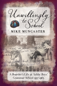 Paperback Unwillingly to School: A Boarder's Life at Ashby Boys' Grammar School 1957 - 1965 Book