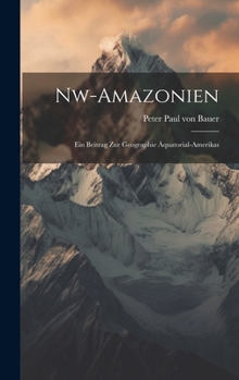 Hardcover Nw-amazonien; Ein Beitrag Zur Geographie Äquatorial-amerikas [German] Book