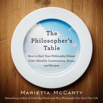 Paperback The Philosopher's Table: How to Start Your Philosophy Dinner Club - Monthly Conversation, Music, and Reci Pes Book