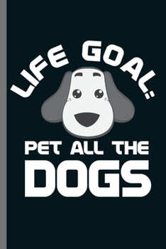 Life Goal Pet all the Dogs: For Dogs Puppy Animal Lovers  Cute Animal Composition Book Smiley Sayings Funny Vet Tech Veterinarian Animal Rescue ... Gift (6"x9") Dot Grid Notebook to write in