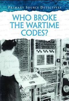Who Broke the Wartime Codes? - Book  of the Primary Source Detectives