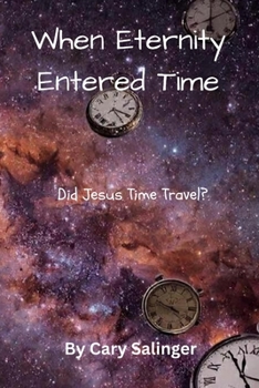 Paperback When Eternity Entered Time: Did Jesus Time Travel? Book