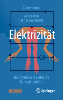 Paperback Alles Leben Hat Nur Eine Quelle: Elektrizität: Biophysikalische Abläufe Kompakt Erklärt [German] Book