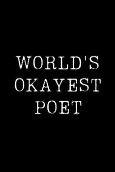 World's Okayest Poet: Blank Lined Journal For Taking Notes, Journaling, Funny Gift, Gag Gift For Coworker or Family Member
