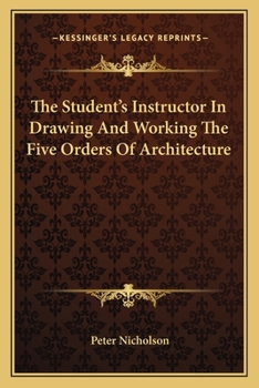 Paperback The Student's Instructor In Drawing And Working The Five Orders Of Architecture Book