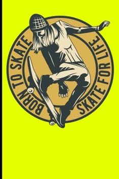 Born To Skate Skate For Life: Skateboard Notebook For Flip Trick Freestyle Or Just Skating (Skateboarding)