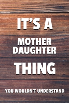 It's a Mother Daughter Thing You Wouldn't Understand: 6x9" Lined Notebook/Journal Funny Gift Idea