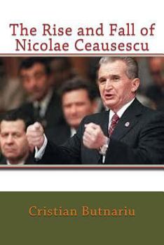 Paperback The Rise and Fall of Nicolae Ceausescu Book