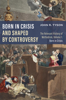 Hardcover Born in Crisis and Shaped by Controversy, Volume 1: The Relevant History of Methodism: Born in Crisis Book