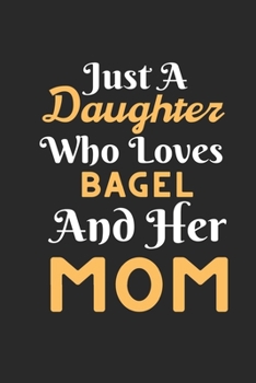 Paperback Just A Daughter Who Loves Bagel & her Mom: Best Gift for Bagel Lovers, 6x9 inch 100 Pages Christmas & Birthday Gift / Journal / Notebook / Diary Book