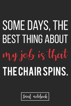 Some days, the best thing about my job is that the chair spins.: Gag Gift For Productive Employees Lined Notebook Journal