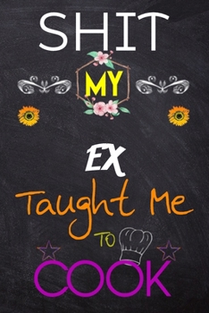 Paperback Shit My EX Taught Me To Cook: Blank Recipe Book / Great for Shit My EX Taught Me To Cook Blank Cookbook; Personalized Recipe Book; Cute Recipe Book; Book