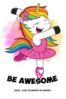 Be Awesome 2020 - 2021 18 Month Planner: Pretty Watercolor | Pure Happy Unicorn Dance | Inspirational Quotes | Daily Organizer Calendar Agenda | 6x9 | ... January to June Personal Calendar)