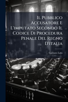 Paperback Il Pubblico Accusatore E L'imputato Secondo Il Codice Di Procedura Penale Del Regno D'italia [Italian] Book