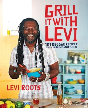 Hardcover Grill It with Levi: 101 Reggae Recipes for Sunshine and Soul Book