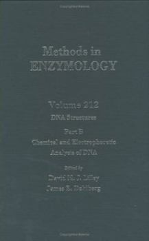 DNA Structures, Part B, Chemical and Electrophoretic Analysis of DNA, Volume 212: Volume 212: Dna Sturctures Part B (Methods in Enzymology)