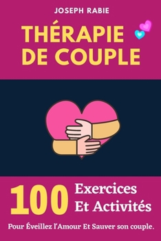 Paperback Thérapie De Couple: 100 Exercices Et Activités Pour Éveillez l'Amour et Sauver son couple [French] Book