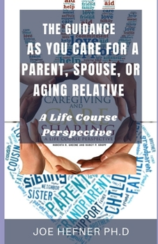 Paperback The Guidance as You Care for a Parent, Spouse, or Aging Relative: A Life Course Perspective Book