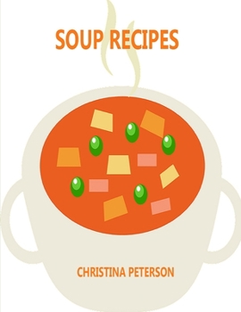 Paperback Soup Recipes: 27 Different Recipes, Gazpacho, Vegetable, Potat, Split Pea, French Onion, Tomato, Bell Pepper Book