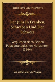 Paperback Der Jura In Franken, Schwaben Und Der Schweiz: Verglichen Nach Seinen Palaeontologischen Horizonten (1864) [German] Book